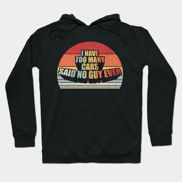 I Have Too Many Cars Said No Car Guy Ever Funny Car Mechanic Dad Husband Father's Day Gift Hoodie by SomeRays